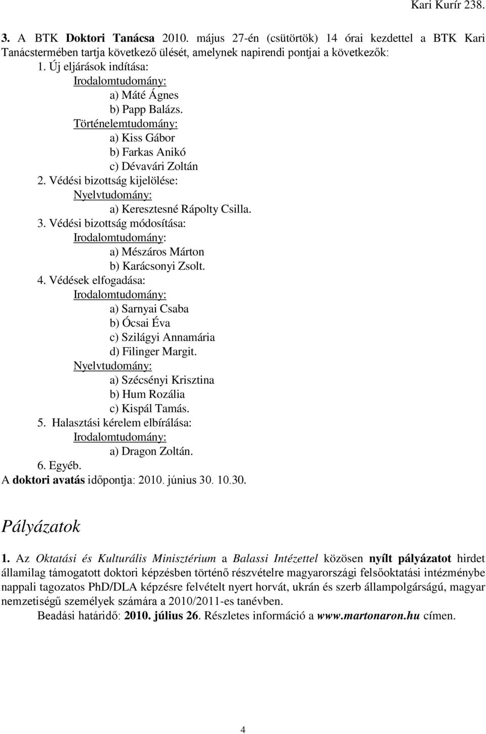 3. Védési bizottság módosítása: a) Mészáros Márton b) Karácsonyi Zsolt. 4. Védések elfogadása: a) Sarnyai Csaba b) Ócsai Éva c) Szilágyi Annamária d) Filinger Margit.