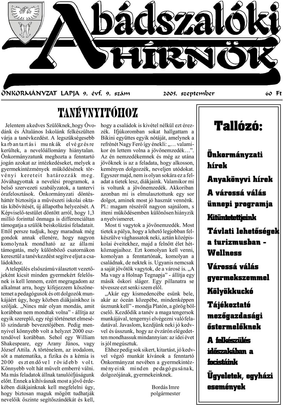 A legszükségesebb Bikini együttes egyik nótáját, amelynek a ka rb an ta rt ás i mu nk ák el vé gz és re refrénét Nagy Feró így énekli: valamikerültek, a nevelõállomány hiánytalan.