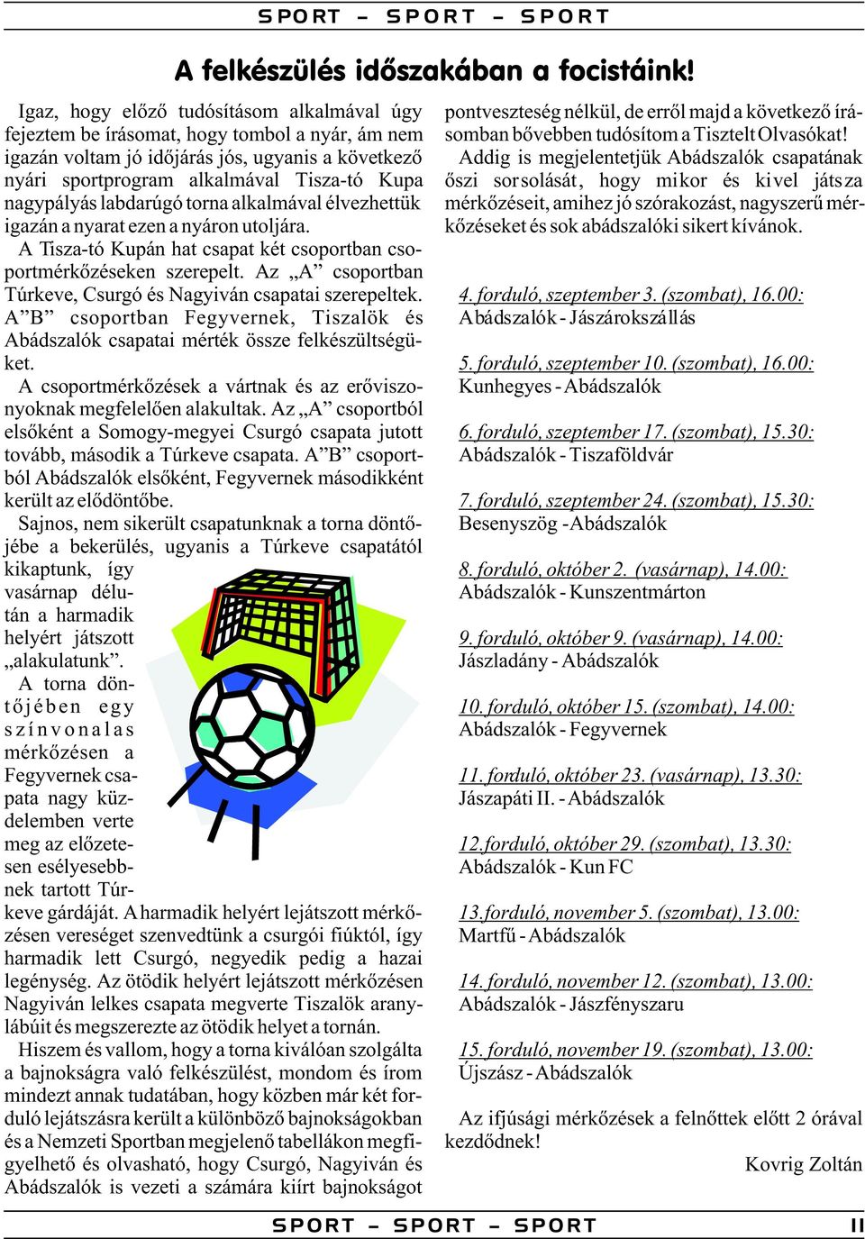 igazán voltam jó idõjárás jós, ugyanis a következõ Addig is megjelentetjük Abádszalók csapatának nyári sportprogram alkalmával Tisza-tó Kupa õszi sorsolását, hogy mikor és kivel játsza nagypályás