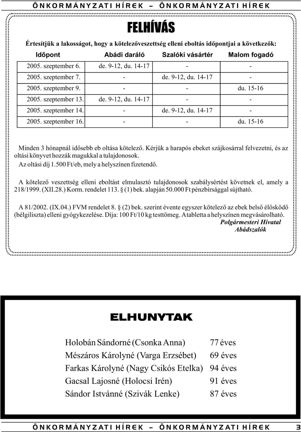 - de. 9-12, du. 14-17 - 2005. szeptember 16. - - du. 15-16 Minden 3 hónapnál idõsebb eb oltása kötelezõ.