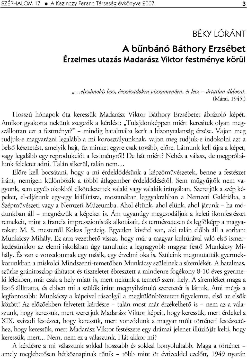 ) Hosszú hónapok óta keressük Madarász Viktor Báthory Erzsébetet ábrázoló képét. Amikor gyakorta nekünk szegezik a kérdést: Tulajdonképpen miért keresitek olyan megszállottan ezt a festményt?