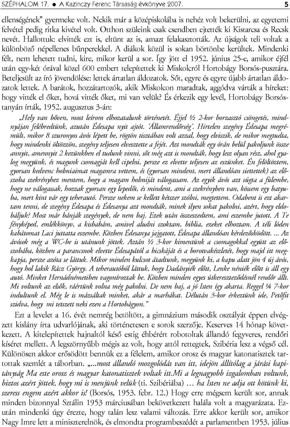 A diákok közül is sokan börtönbe kerültek. Mindenki félt, nem lehetett tudni, kire, mikor kerül a sor. Így jött el 1952.