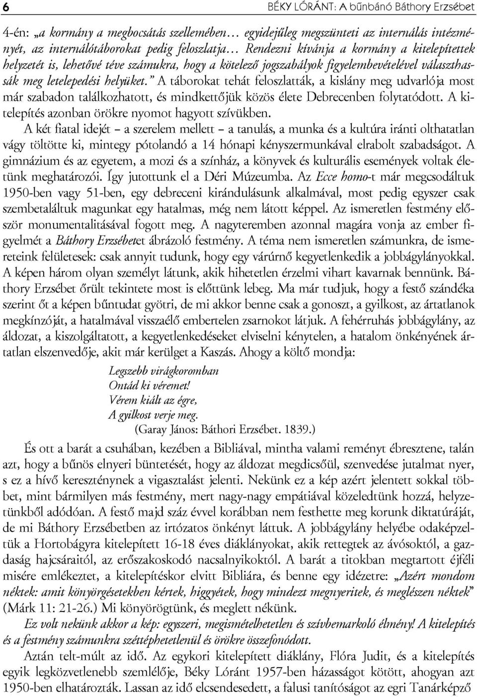 A táborokat tehát feloszlatták, a kislány meg udvarlója most már szabadon találkozhatott, és mindkettőjük közös élete Debrecenben folytatódott. A kitelepítés azonban örökre nyomot hagyott szívükben.