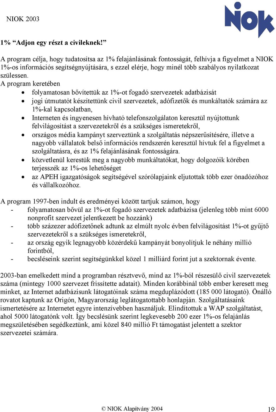 A program keretében folyamatosan bővítettük az 1%-ot fogadó szervezetek adatbázisát jogi útmutatót készítettünk civil szervezetek, adófizetők és munkáltatók számára az 1%-kal kapcsolatban, Interneten