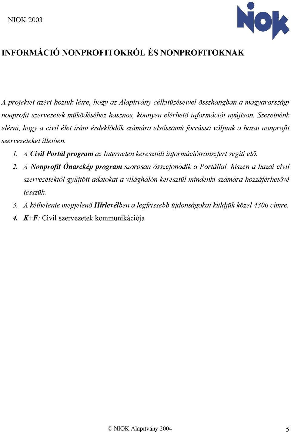 A Civil Portál program az Interneten keresztüli információtranszfert segíti elő. 2.