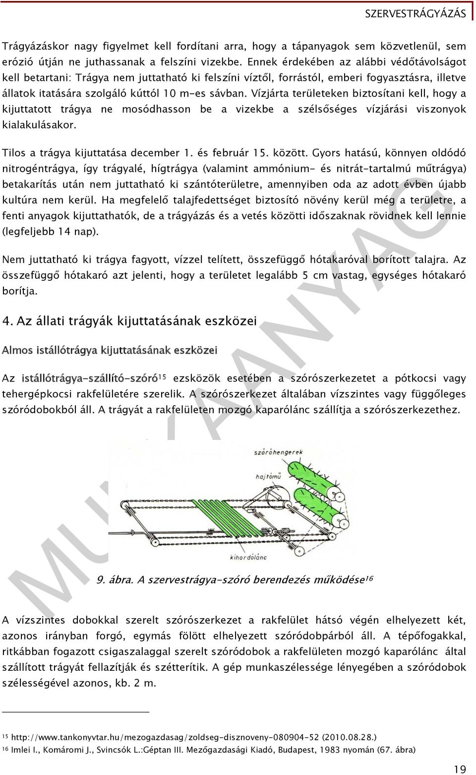 Vízjárta területeken biztosítani kell, hogy a kijuttatott trágya ne mosódhasson be a vizekbe a szélsőséges vízjárási viszonyok kialakulásakor. Tilos a trágya kijuttatása december 1. és február 15.