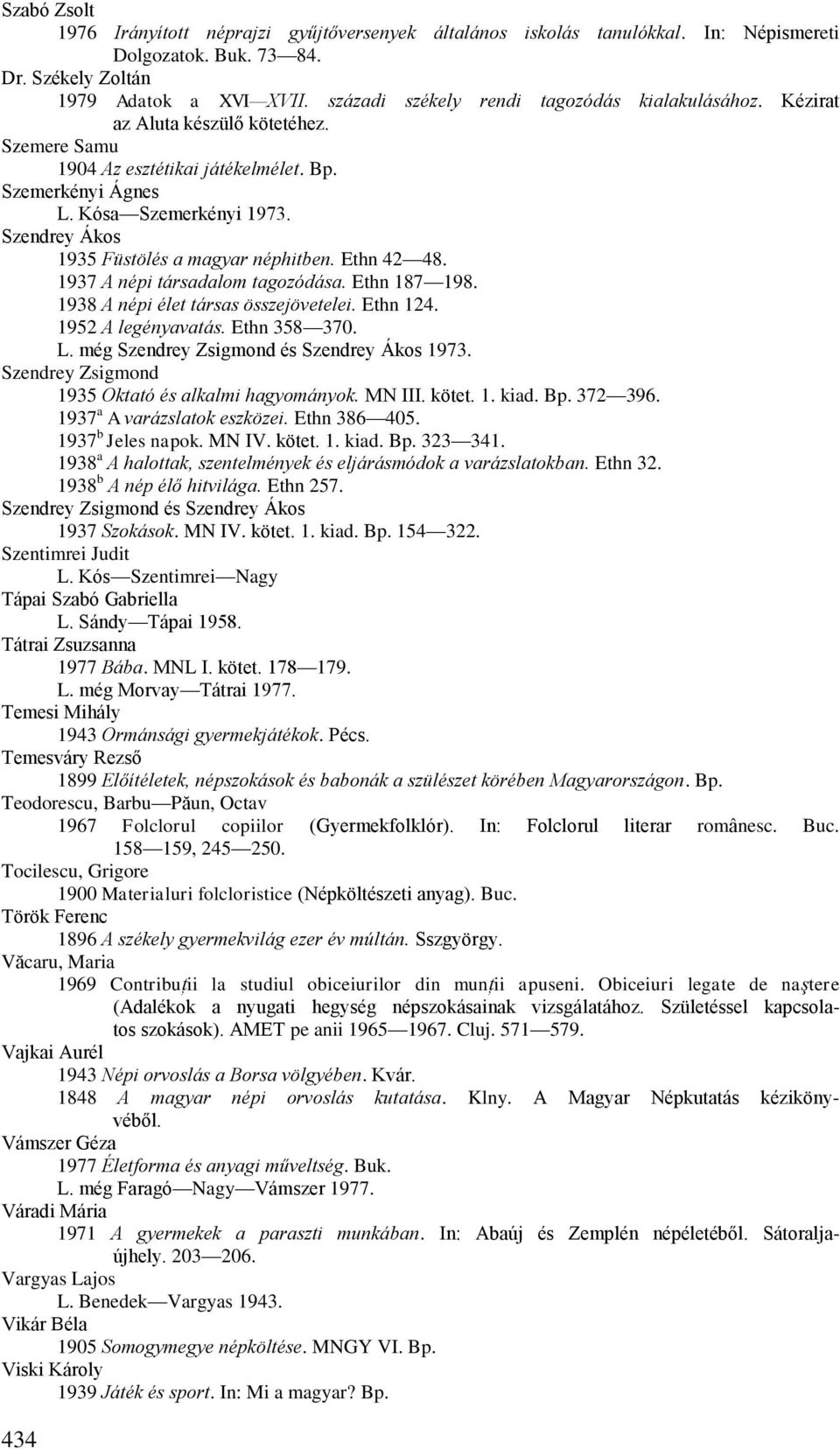 Szendrey Ákos 1935 Füstölés a magyar néphitben. Ethn 42 48. 1937 A népi társadalom tagozódása. Ethn 187 198. 1938 A népi élet társas összejövetelei. Ethn 124. 1952 A legényavatás. Ethn 358 370. L.