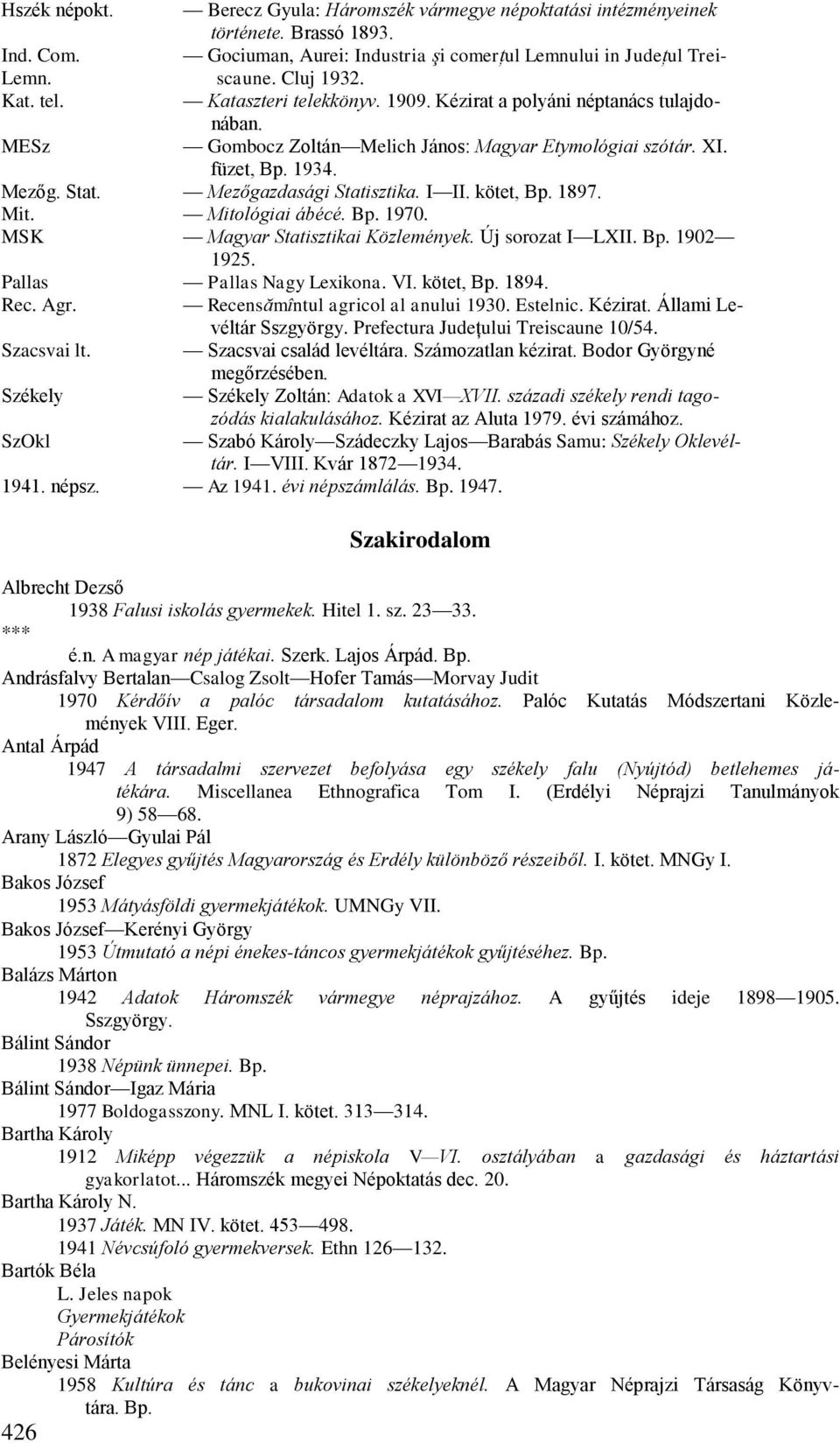 Mezőgazdasági Statisztika. I II. kötet, Bp. 1897. Mit. Mitológiai ábécé. Bp. 1970. MSK Magyar Statisztikai Közlemények. Új sorozat I LXII. Bp. 1902 1925. Pallas Pallas Nagy Lexikona. VI. kötet, Bp. 1894.