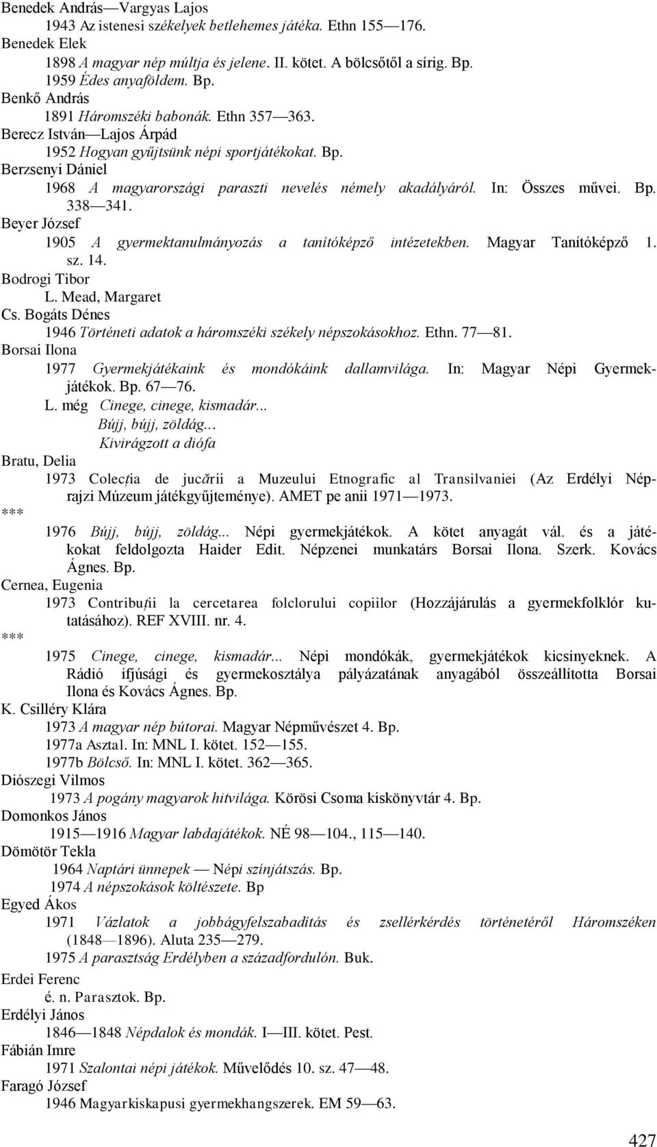 In: Összes művei. Bp. 338 341. Beyer József 1905 A gyermektanulmányozás a tanítóképző intézetekben. Magyar Tanítóképző 1. sz. 14. Bodrogi Tibor L. Mead, Margaret Cs.