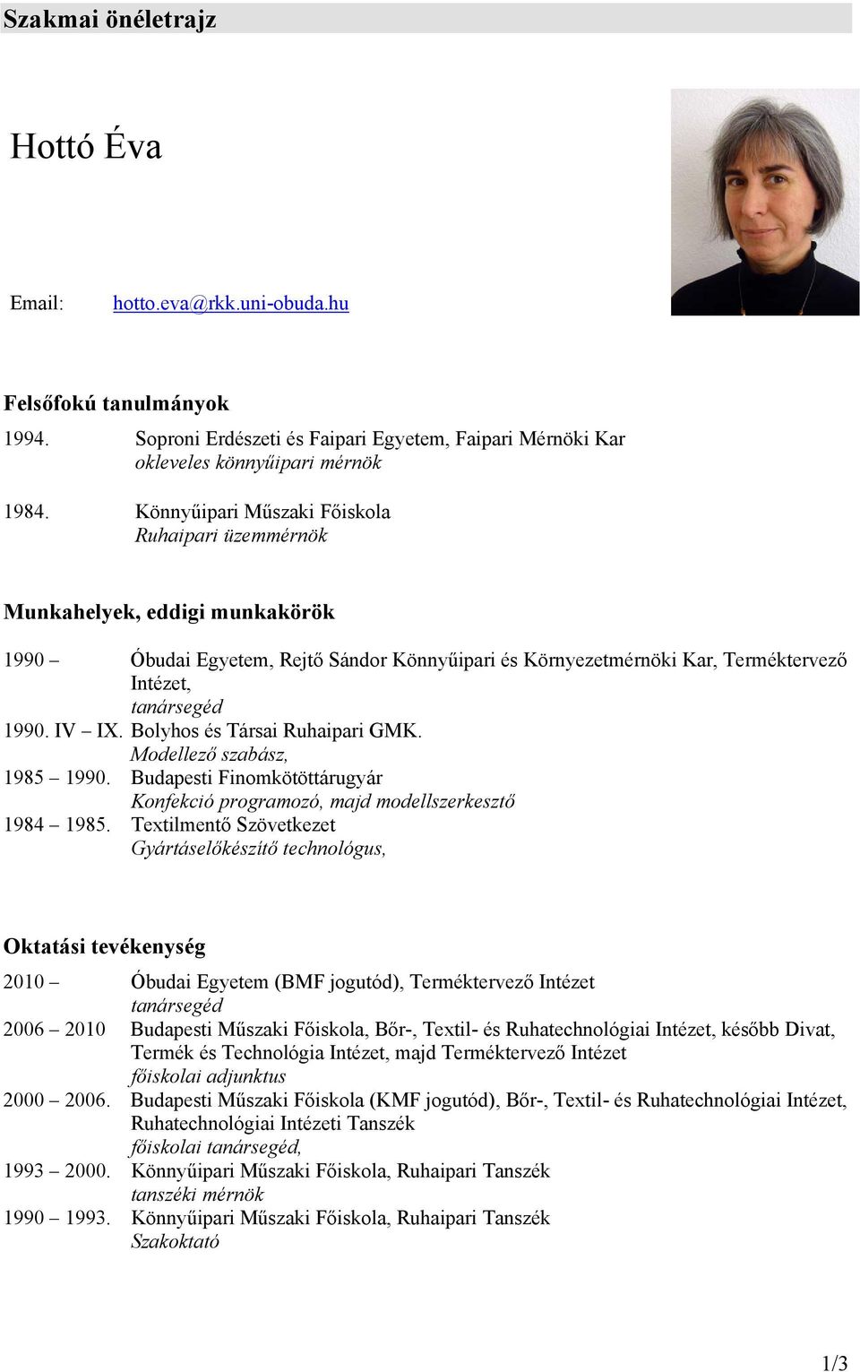 Bolyhos és Társai Ruhaipari GMK. Modellező szabász, 1985 1990. Budapesti Finomkötöttárugyár Konfekció programozó, majd modellszerkesztő 1984 1985.
