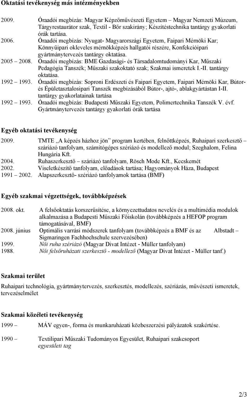 Óraadói megbízás: Nyugat- Magyarországi Egyetem, Faipari Mérnöki Kar; Könnyűipari okleveles mérnökképzés hallgatói részére, Konfekcióipari gyártmánytervezés tantárgy oktatása. 2005 2008.