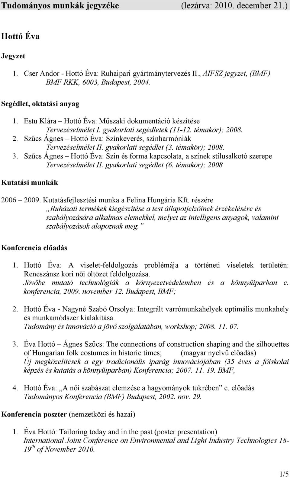 08. 2. Szűcs Ágnes Hottó Éva: Színkeverés, színharmóniák Tervezéselmélet II. gyakorlati segédlet (3. témakör); 2008. 3.