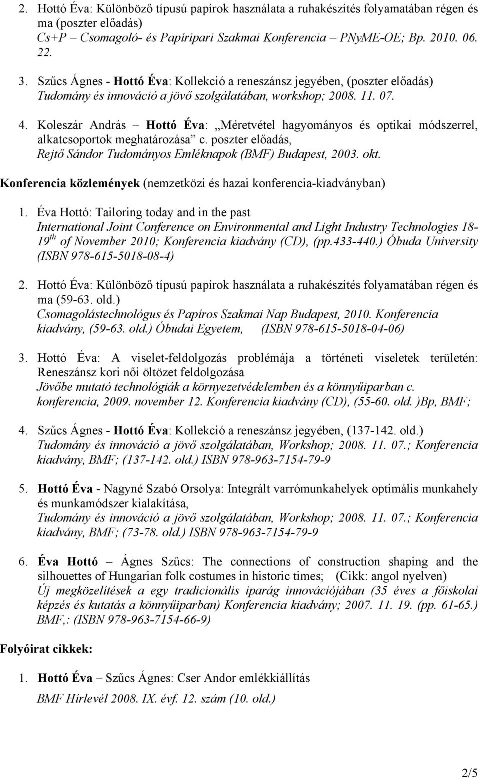 Koleszár András Hottó Éva: Méretvétel hagyományos és optikai módszerrel, alkatcsoportok meghatározása c. poszter előadás, Rejtő Sándor Tudományos Emléknapok (BMF) Budapest, 2003. okt.