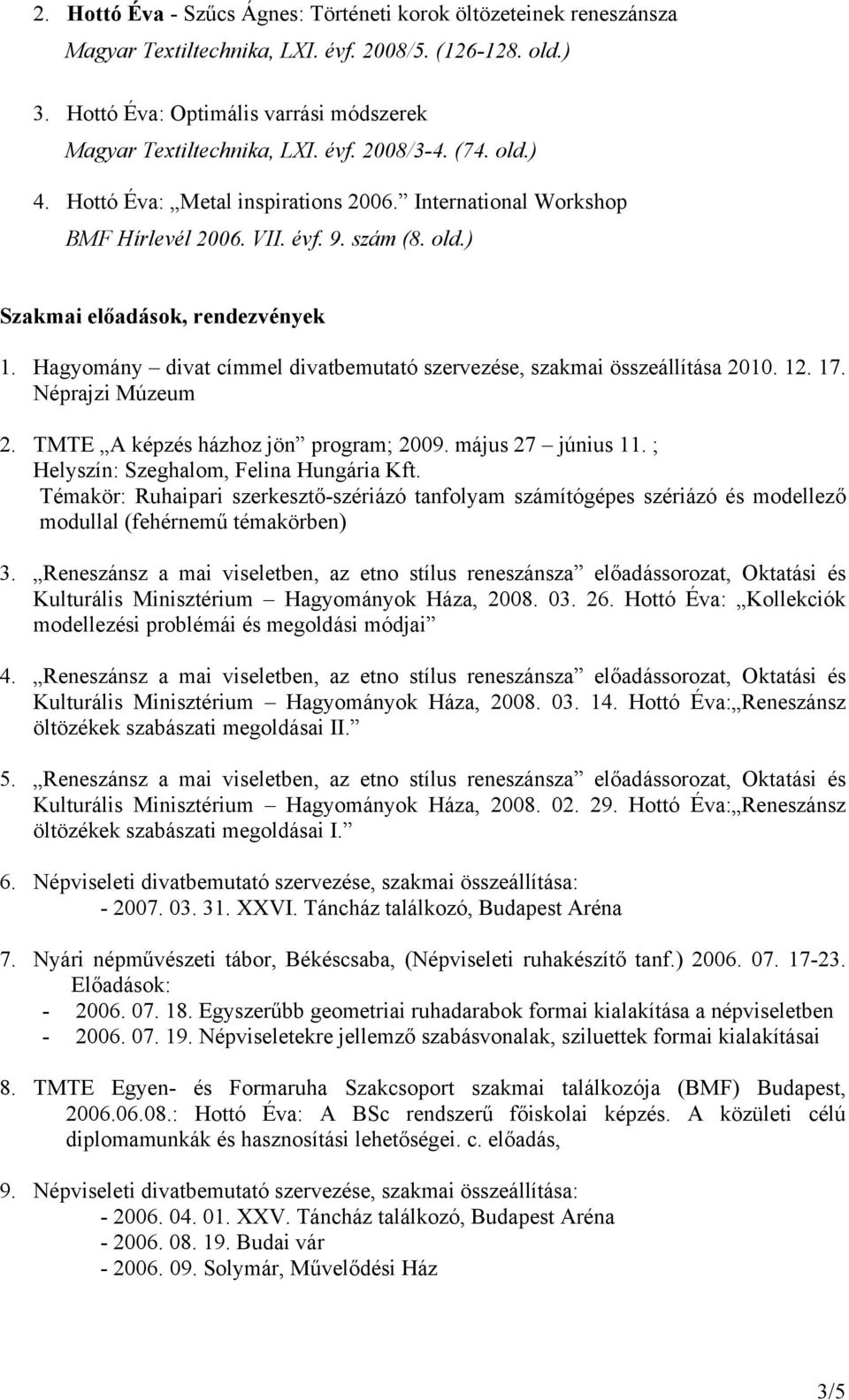 Hagyomány divat címmel divatbemutató szervezése, szakmai összeállítása 2010. 12. 17. Néprajzi Múzeum 2. TMTE A képzés házhoz jön program; 2009. május 27 június 11.