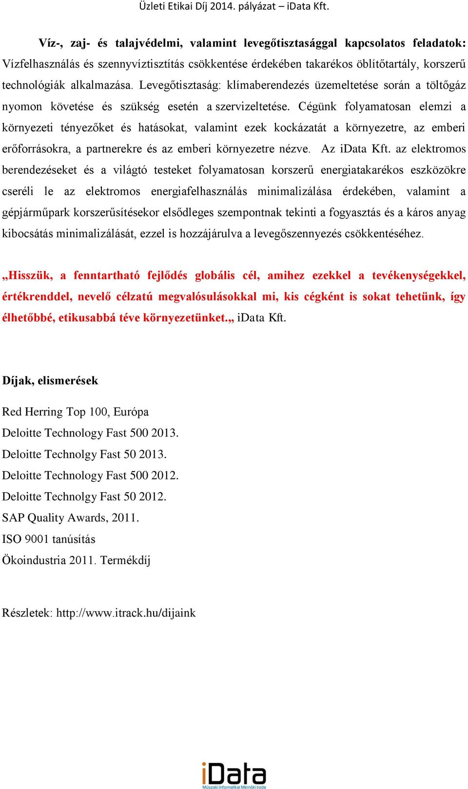 Cégünk folyamatosan elemzi a környezeti tényezőket és hatásokat, valamint ezek kockázatát a környezetre, az emberi erőforrásokra, a partnerekre és az emberi környezetre nézve. Az idata Kft.