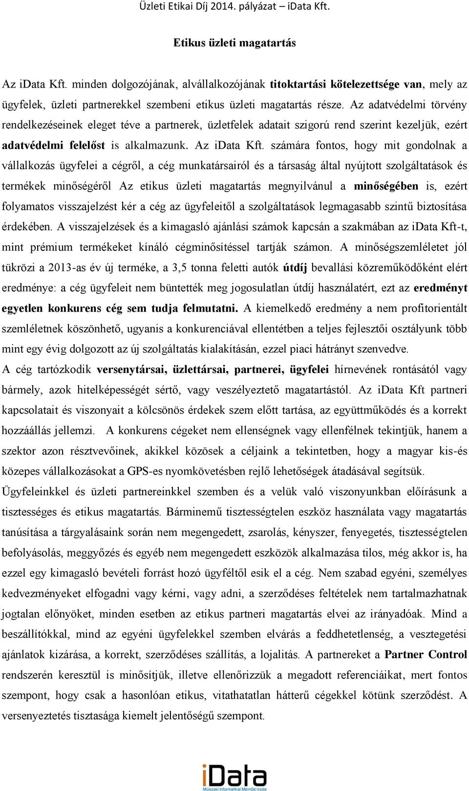 számára fontos, hogy mit gondolnak a vállalkozás ügyfelei a cégről, a cég munkatársairól és a társaság által nyújtott szolgáltatások és termékek minőségéről Az etikus üzleti magatartás megnyilvánul a