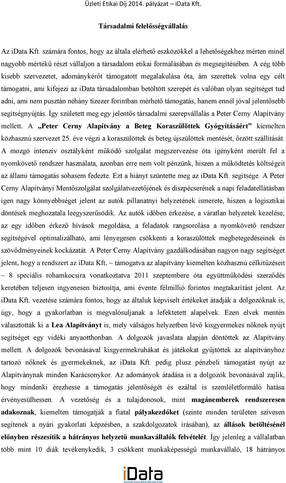 A cég több kisebb szervezetet, adománykérőt támogatott megalakulása óta, ám szerettek volna egy célt támogatni, ami kifejezi az idata társadalomban betöltött szerepét és valóban olyan segítséget tud