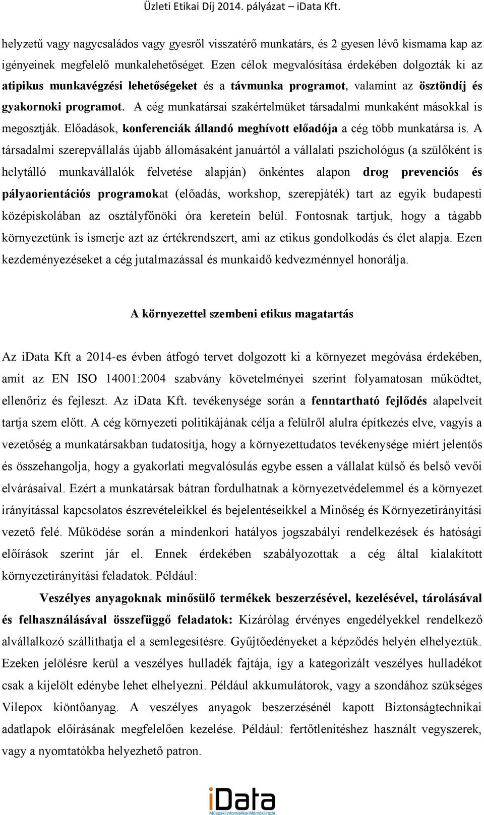 A cég munkatársai szakértelmüket társadalmi munkaként másokkal is megosztják. Előadások, konferenciák állandó meghívott előadója a cég több munkatársa is.