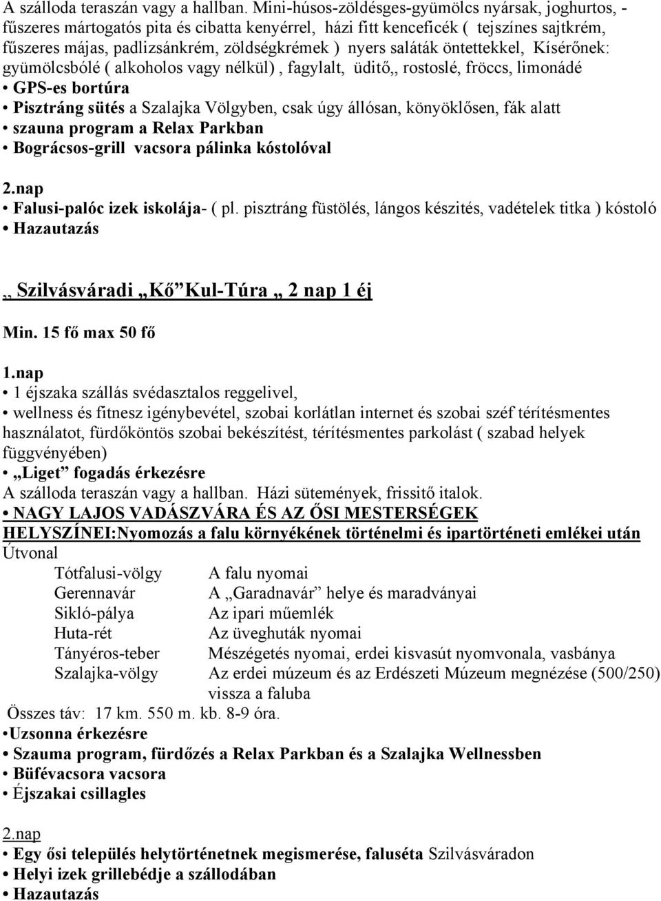 saláták öntettekkel, Kísérőnek: gyümölcsbólé ( alkoholos vagy nélkül), fagylalt, üditő,, rostoslé, fröccs, limonádé GPS-es bortúra Pisztráng sütés a Szalajka Völgyben, csak úgy állósan, könyöklősen,