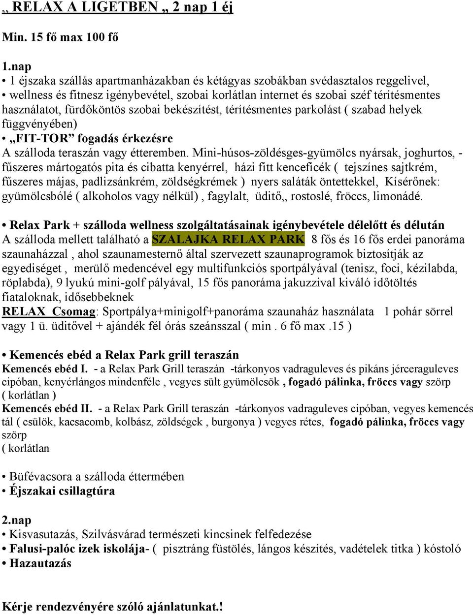 saláták öntettekkel, Kísérőnek: gyümölcsbólé ( alkoholos vagy nélkül), fagylalt, üditő,, rostoslé, fröccs, limonádé.