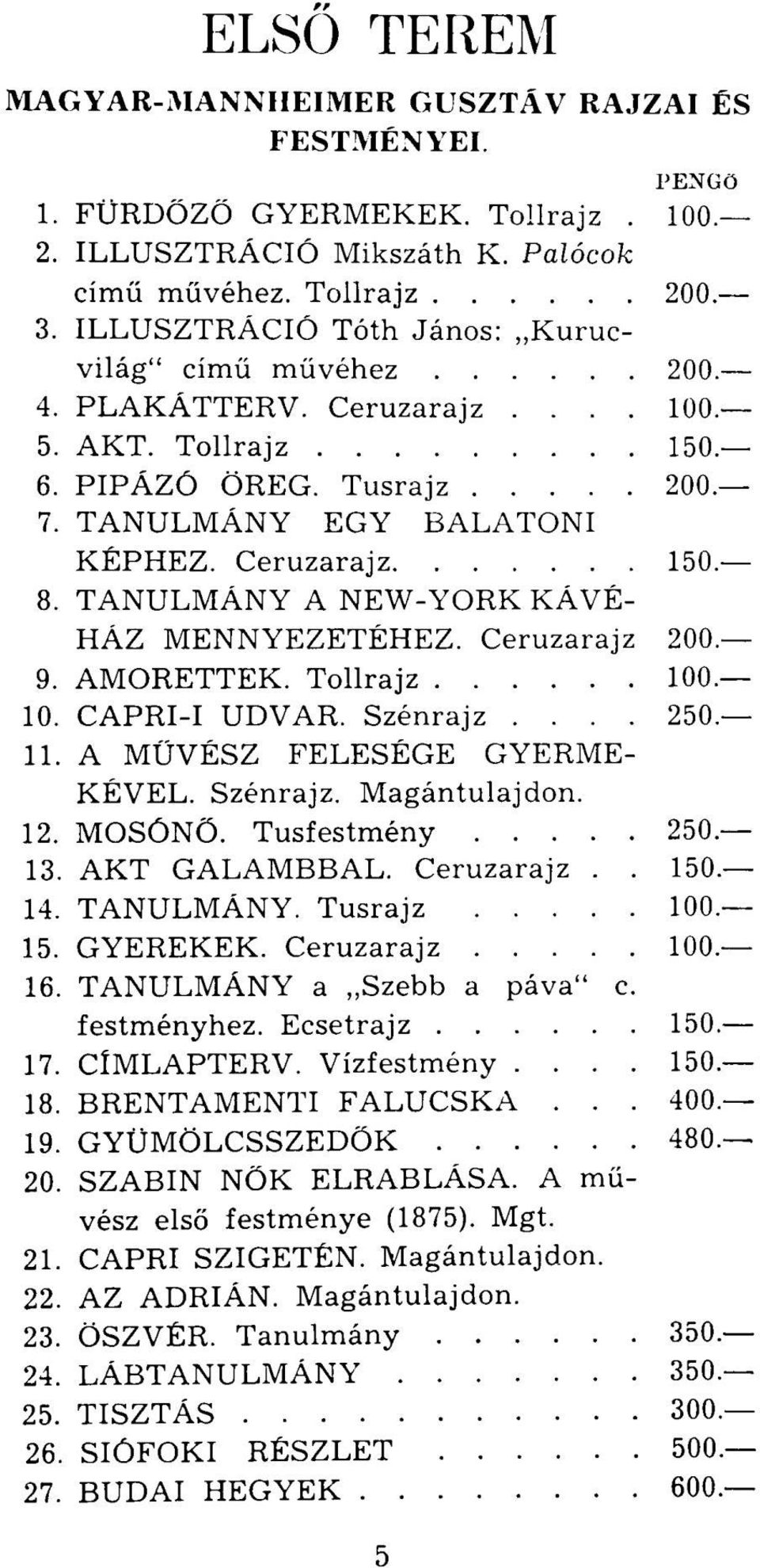 TANULMÁNY A NEW-YORK KÁVÉ- HÁZ MENNYEZETÉHEZ. Ceruzarajz 200. 9. AMORETTEK. Tollrajz 100. 10. CAPRI-I UDVAR. Szénrajz.... 250. 11. A MŰVÉSZ FELESÉGE GYERME- KÉVEL. Szénrajz. Magántulajdon. 12. MOSÓNŐ.