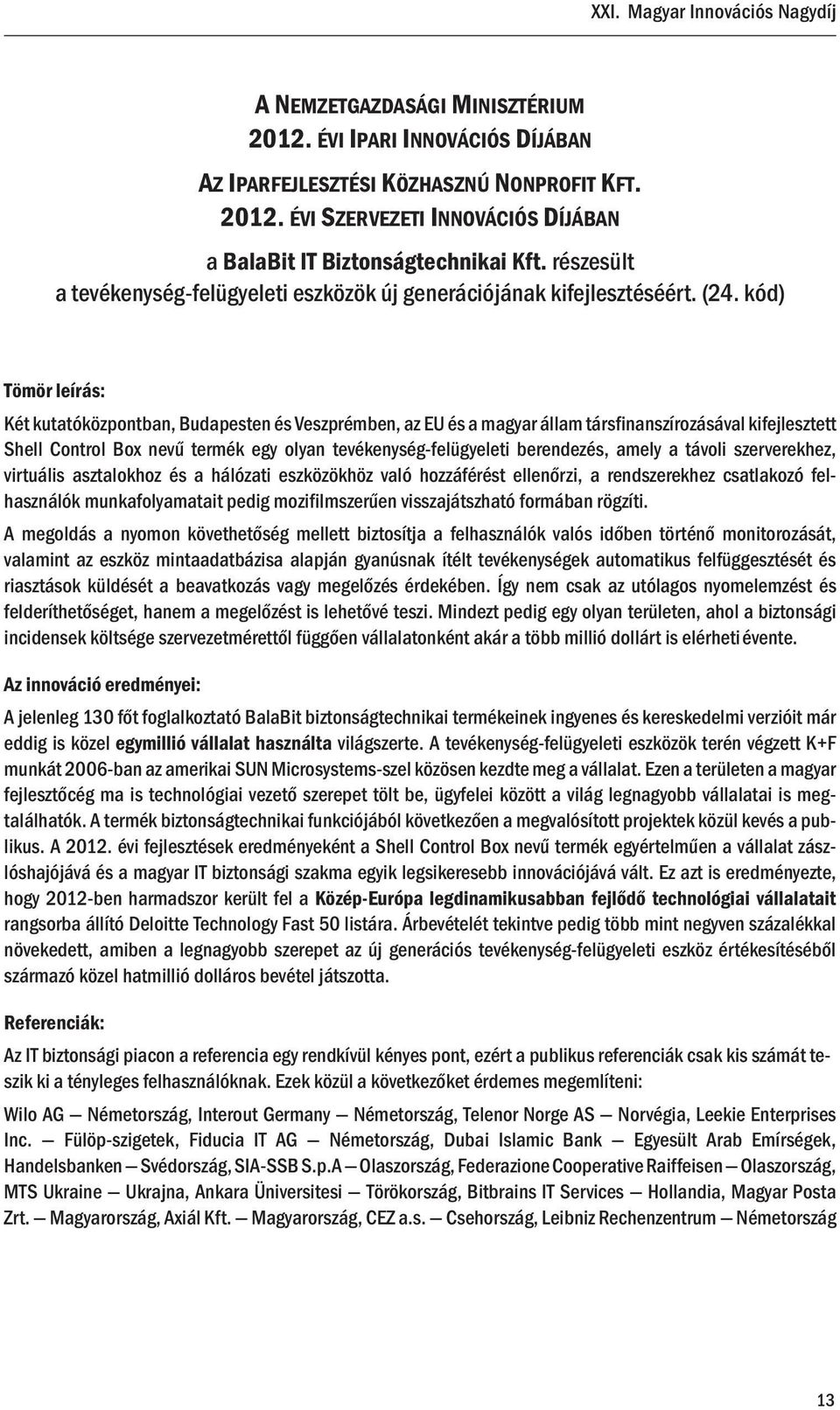 kód) Tömör leírás: Két kutatóközpontban, Budapesten és Veszprémben, az EU és a magyar állam társfinanszírozásával kifejlesztett Shell Control Box nevű termék egy olyan tevékenység-felügyeleti