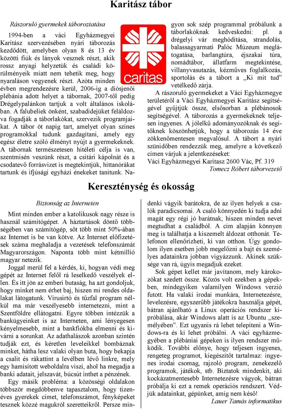 Azóta minden évben megrendezésre kerül, 2006-ig a diósjenıi plébánia adott helyet a tábornak, 2007-tıl pedig Drégelypalánkon tartjuk a volt általános iskolában.