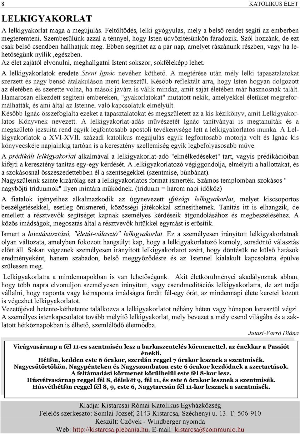 Ebben segíthet az a pár nap, amelyet rászánunk részben, vagy ha lehetıségünk nyílik,egészben. Az élet zajától elvonulni, meghallgatni Istent sokszor, sokféleképp lehet.