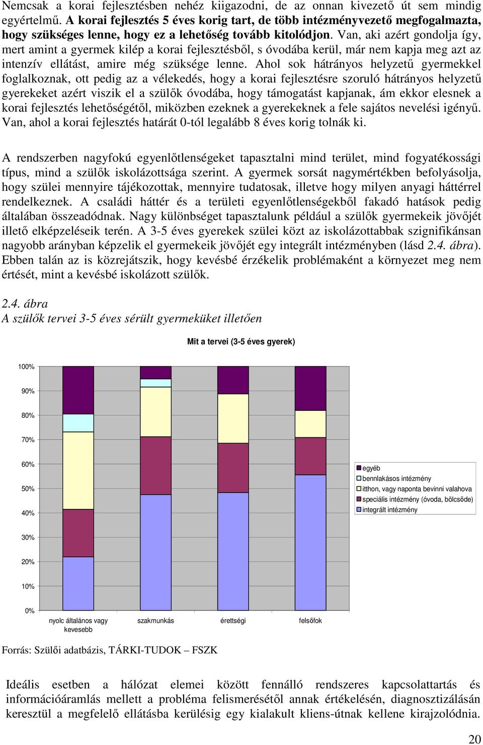 Van, aki azért gondolja így, mert amint a gyermek kilép a korai fejlesztésbıl, s óvodába kerül, már nem kapja meg azt az intenzív ellátást, amire még szüksége lenne.