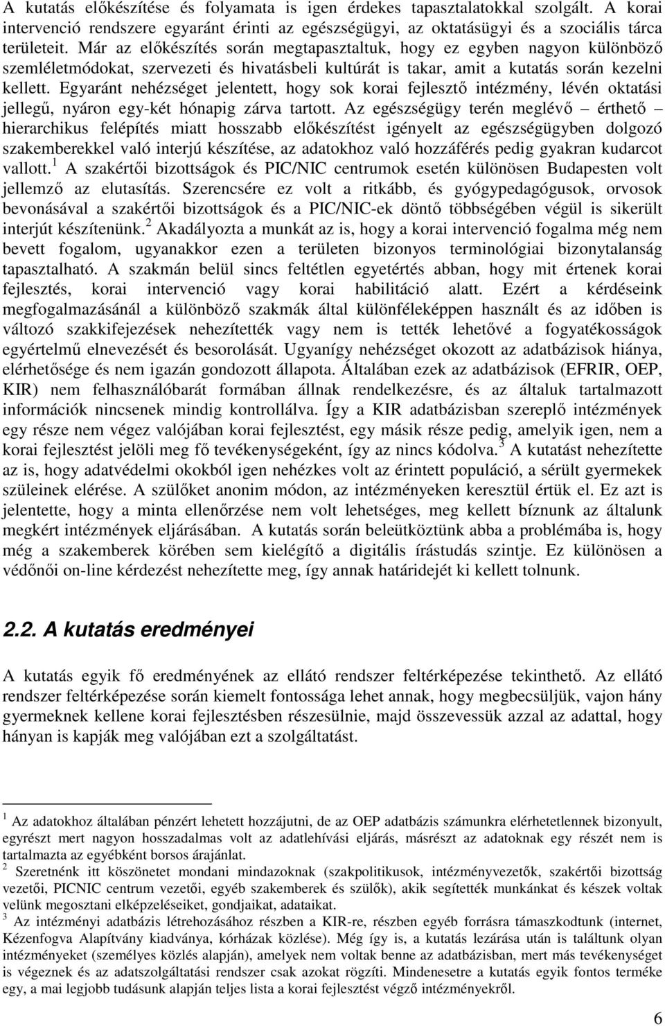 Egyaránt nehézséget jelentett, hogy sok korai fejlesztı intézmény, lévén oktatási jellegő, nyáron egy-két hónapig zárva tartott.