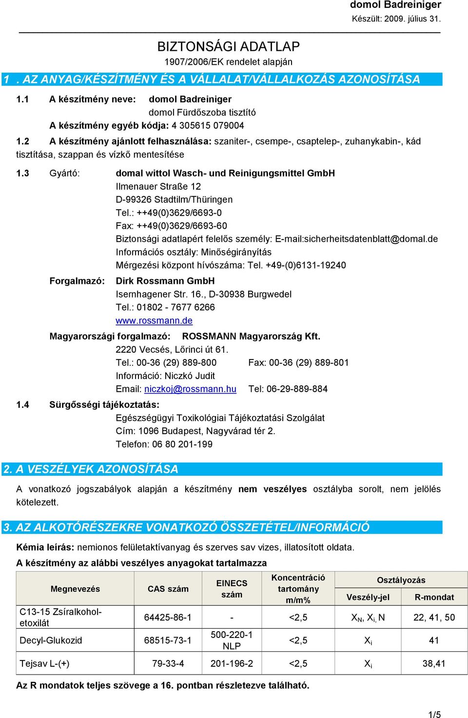 2 A készítmény ajánlott felhasználása: szaniter-, csempe-, csaptelep-, zuhanykabin-, kád tisztítása, szappan és vízkő mentesítése 1.