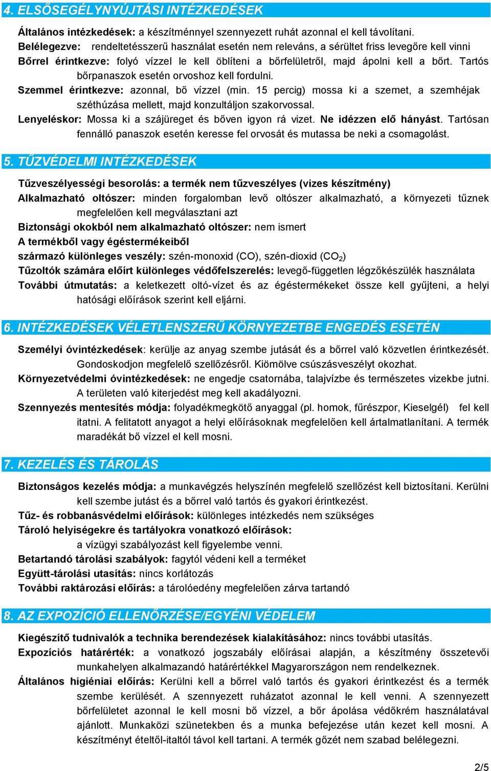 Tartós bőrpanaszok esetén orvoshoz kell fordulni. Szemmel érintkezve: azonnal, bő vízzel (min. 15 percig) mossa ki a szemet, a szemhéjak széthúzása mellett, majd konzultáljon szakorvossal.