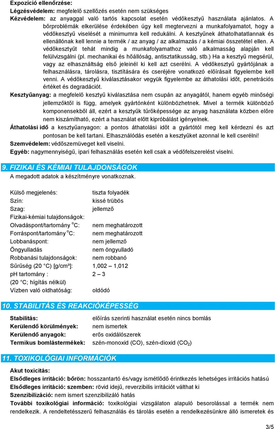 A kesztyűnek áthatolhatatlannak és ellenállónak kell lennie a termék / az anyag / az alkalmazás / a kémiai összetétel ellen.