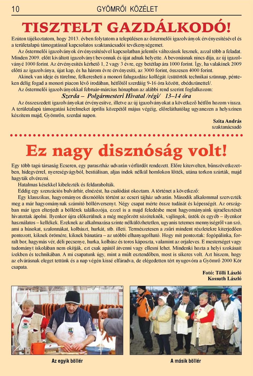 Az őstermelői igazolványok érvényesítésével kapcsolatban jelentős változások lesznek, azzal több a feladat. Minden 2009. előtt kiváltott igazolványt bevonnak és újat adnak helyette.