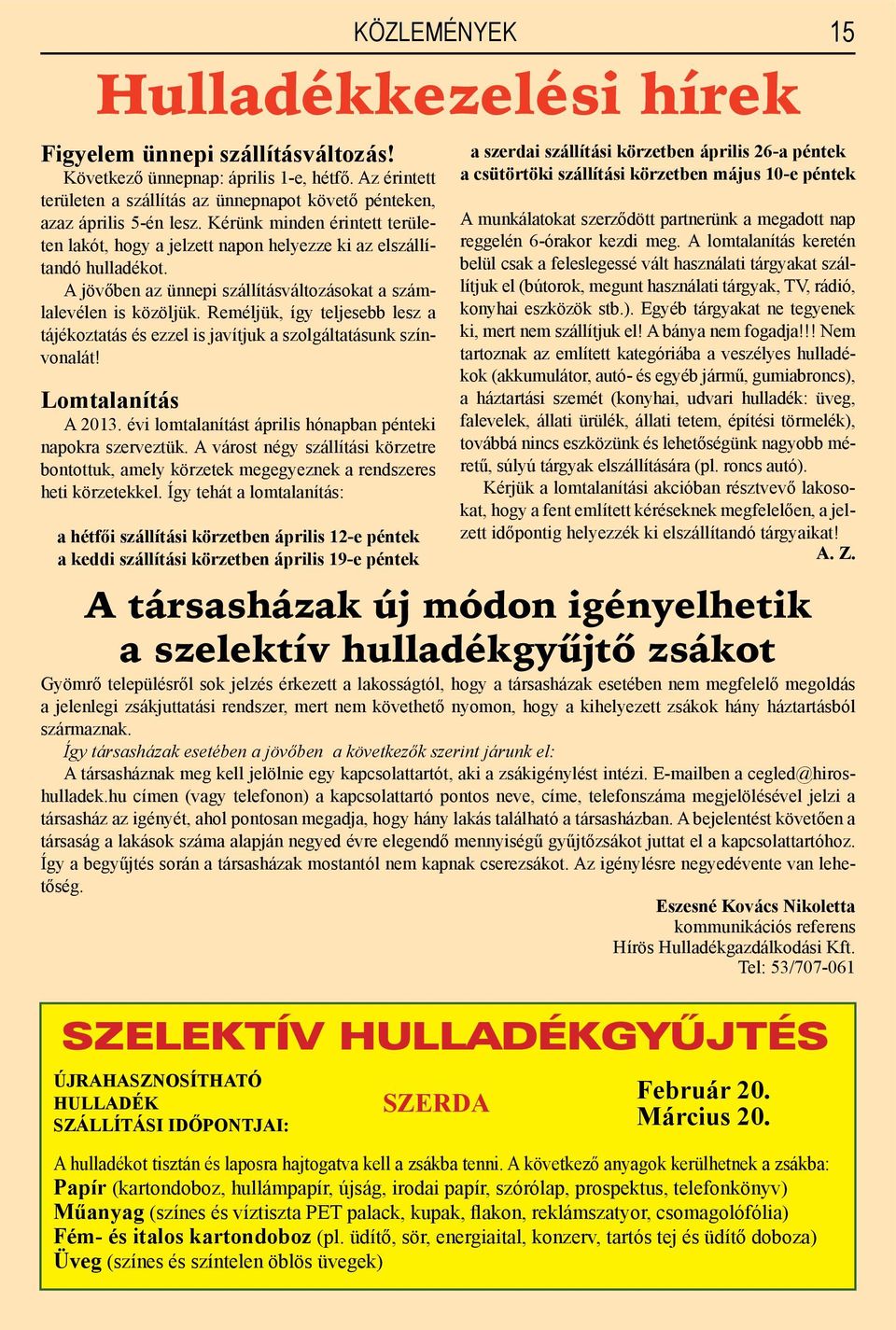 Reméljük, így teljesebb lesz a tájékoztatás és ezzel is javítjuk a szolgáltatásunk színvonalát! Lomtalanítás A 2013. évi lomtalanítást április hónapban pénteki napokra szerveztük.