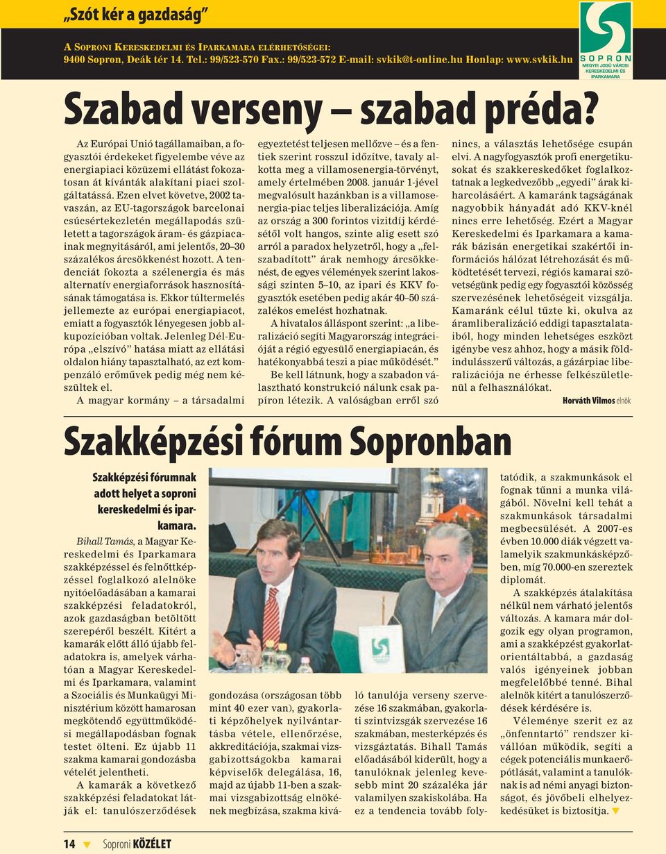 Ezen elvet követve, 2002 tavaszán, az EU-tagországok barcelonai csúcsértekezletén megállapodás született a tagországok áram- és gázpiacainak megnyitásáról, ami jelentôs, 20 30 százalékos árcsökkenést