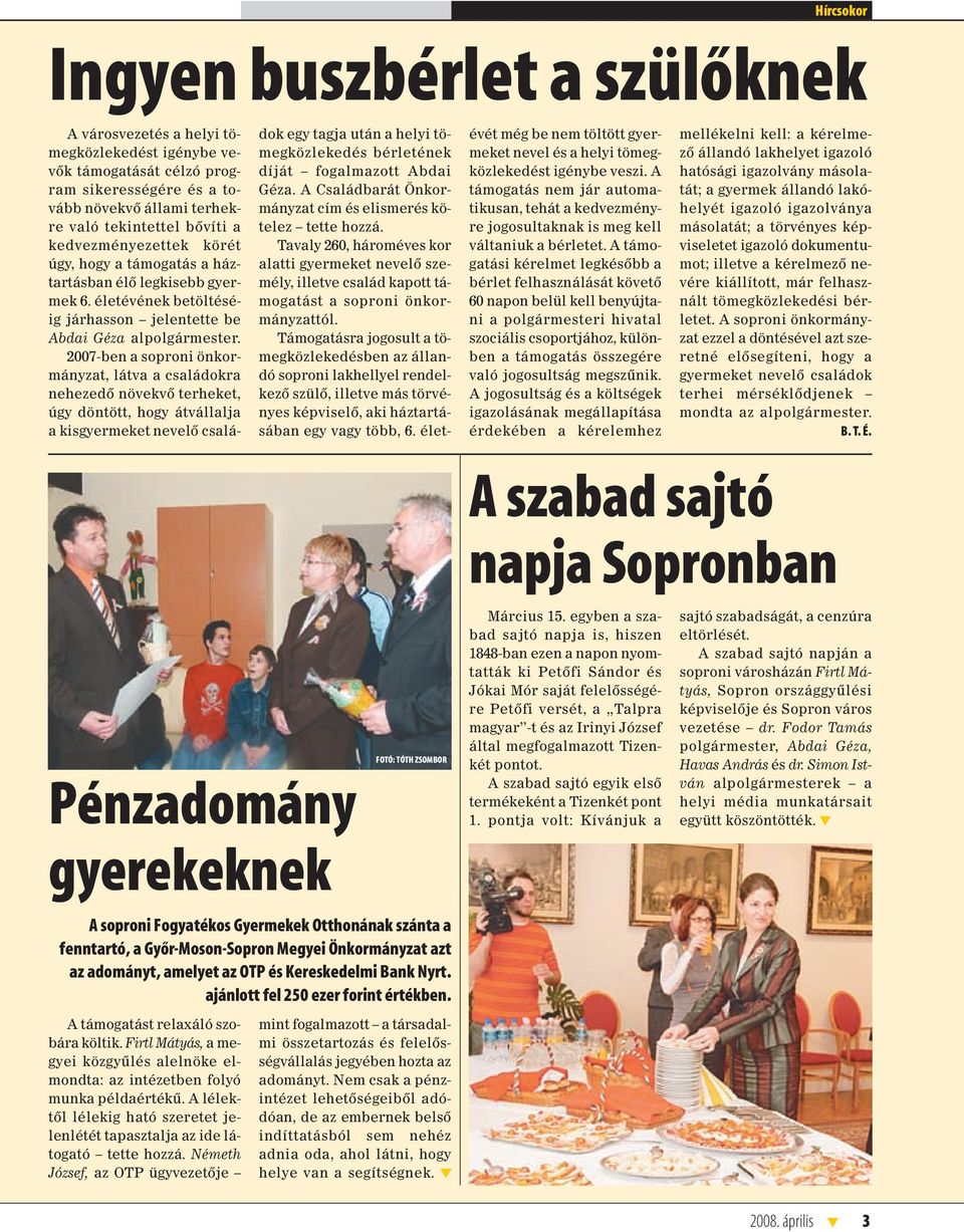 2007-ben a soproni önkormányzat, látva a családokra nehezedô növekvô terheket, úgy döntött, hogy átvállalja a kisgyermeket nevelô családok egy tagja után a helyi tömegközlekedés bérletének díját