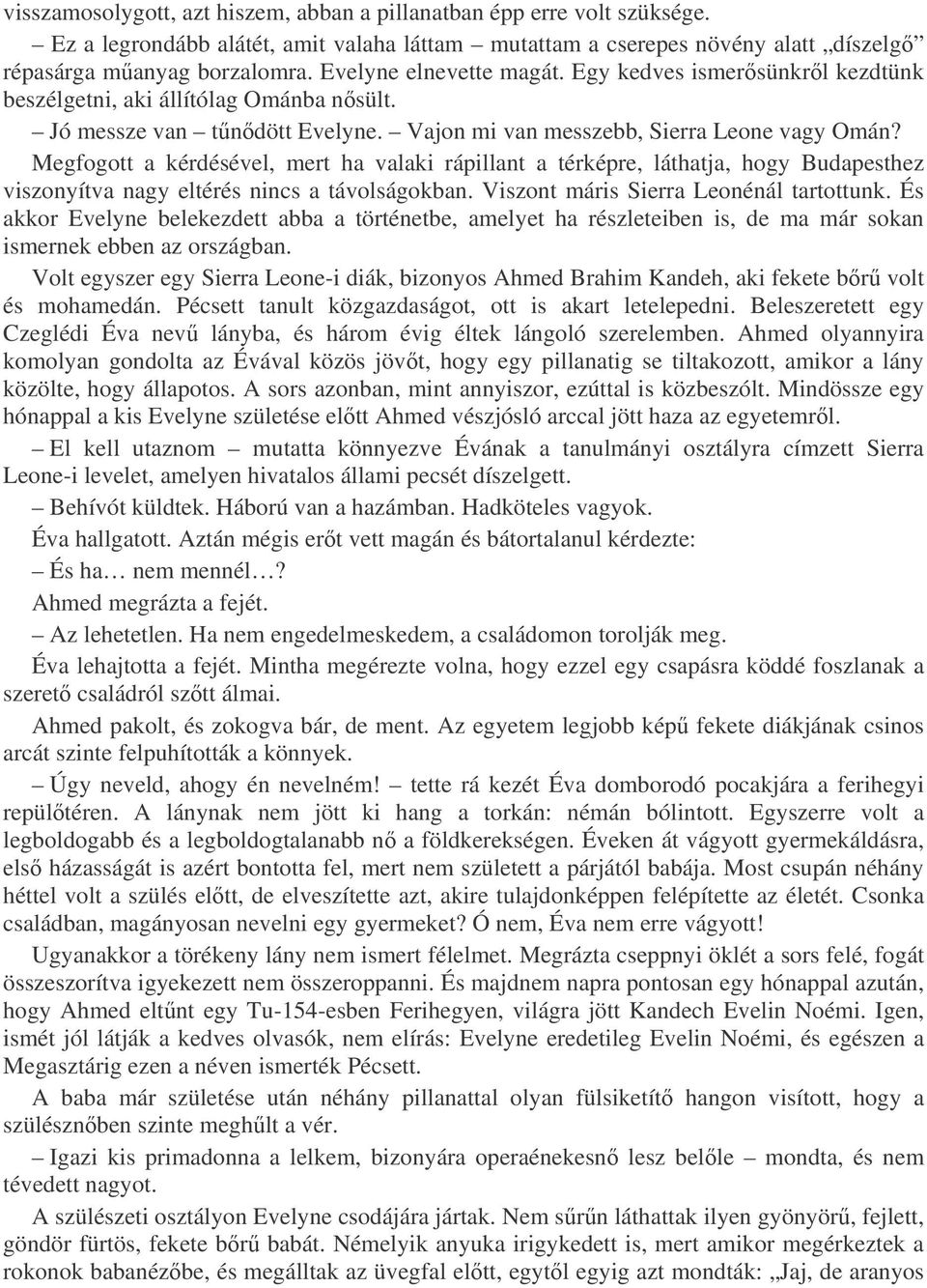 Megfogott a kérdésével, mert ha valaki rápillant a térképre, láthatja, hogy Budapesthez viszonyítva nagy eltérés nincs a távolságokban. Viszont máris Sierra Leonénál tartottunk.