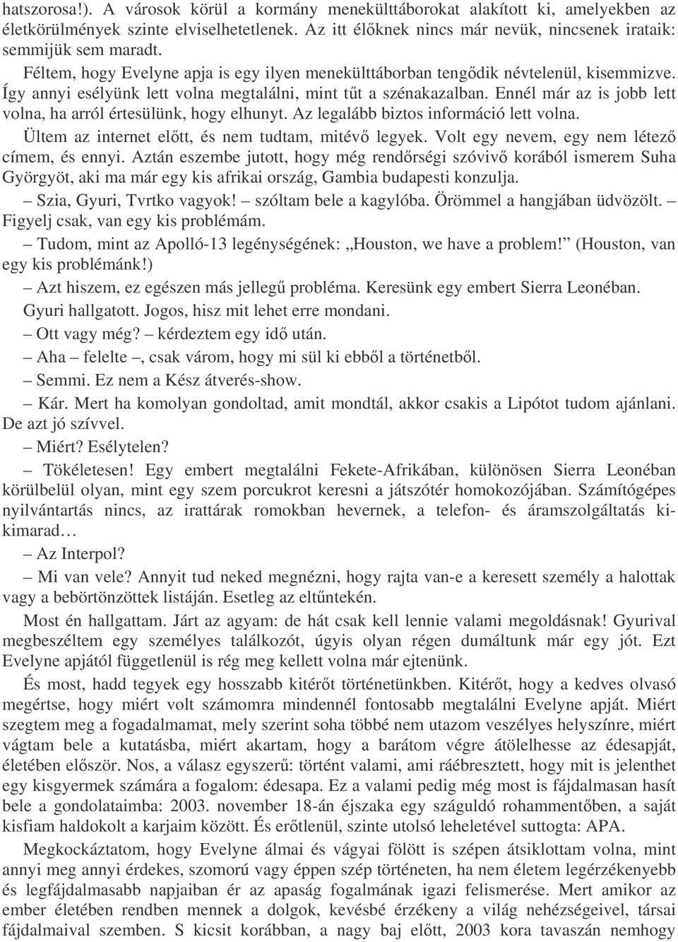 Ennél már az is jobb lett volna, ha arról értesülünk, hogy elhunyt. Az legalább biztos információ lett volna. Ültem az internet eltt, és nem tudtam, mitév legyek.