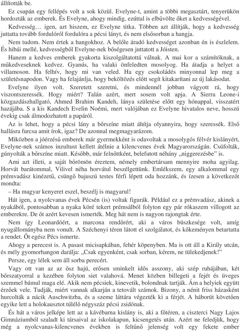 A belle áradó kedvességet azonban én is észlelem. És hibái mellé, kedvességbl Evelyne-nek bségesen juttatott a Jóisten. Hanem a kedves emberek gyakorta kiszolgáltatottá válnak.