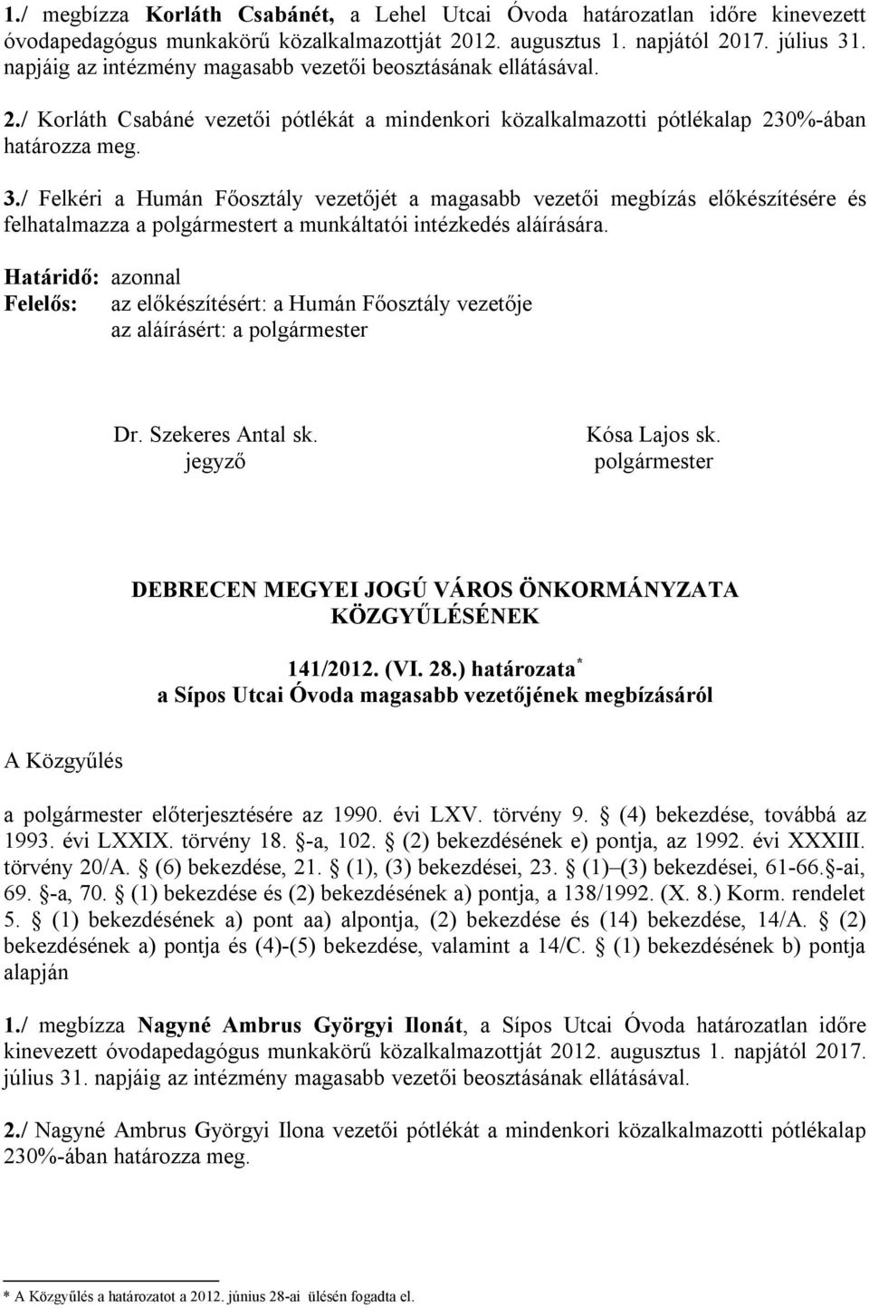 / Felkéri a Humán Főosztály vezetőjét a magasabb vezetői megbízás előkészítésére és felhatalmazza a polgármestert a munkáltatói intézkedés aláírására.