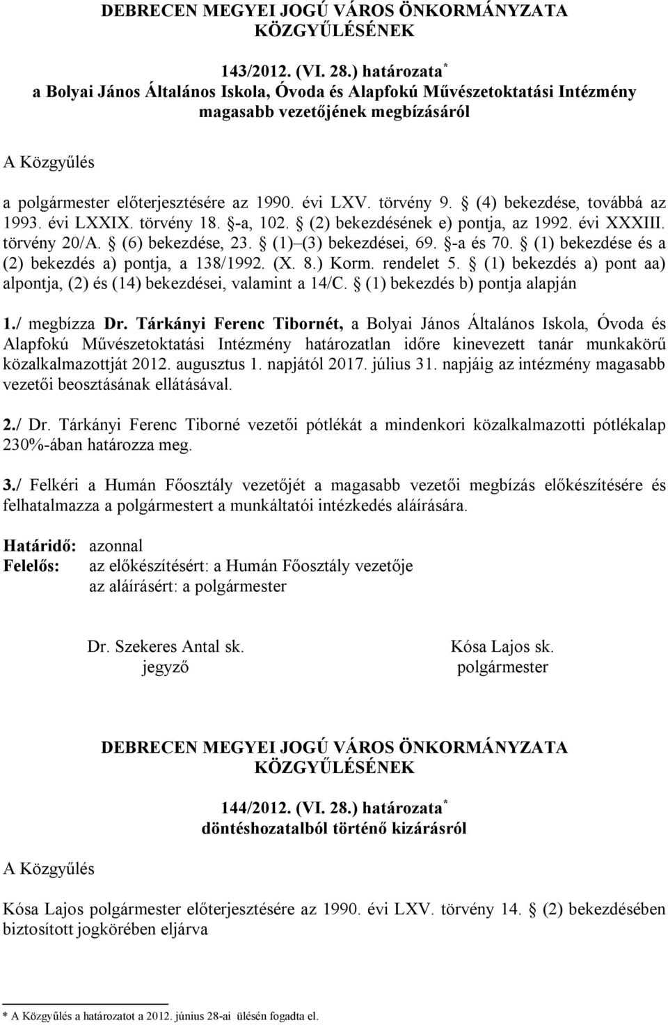 (4) bekezdése, továbbá az 1993. évi LXXIX. törvény 18. -a, 102. (2) bekezdésének e) pontja, az 1992. évi XXXIII. törvény 20/A. (6) bekezdése, 23. (1) (3) bekezdései, 69. -a és 70.