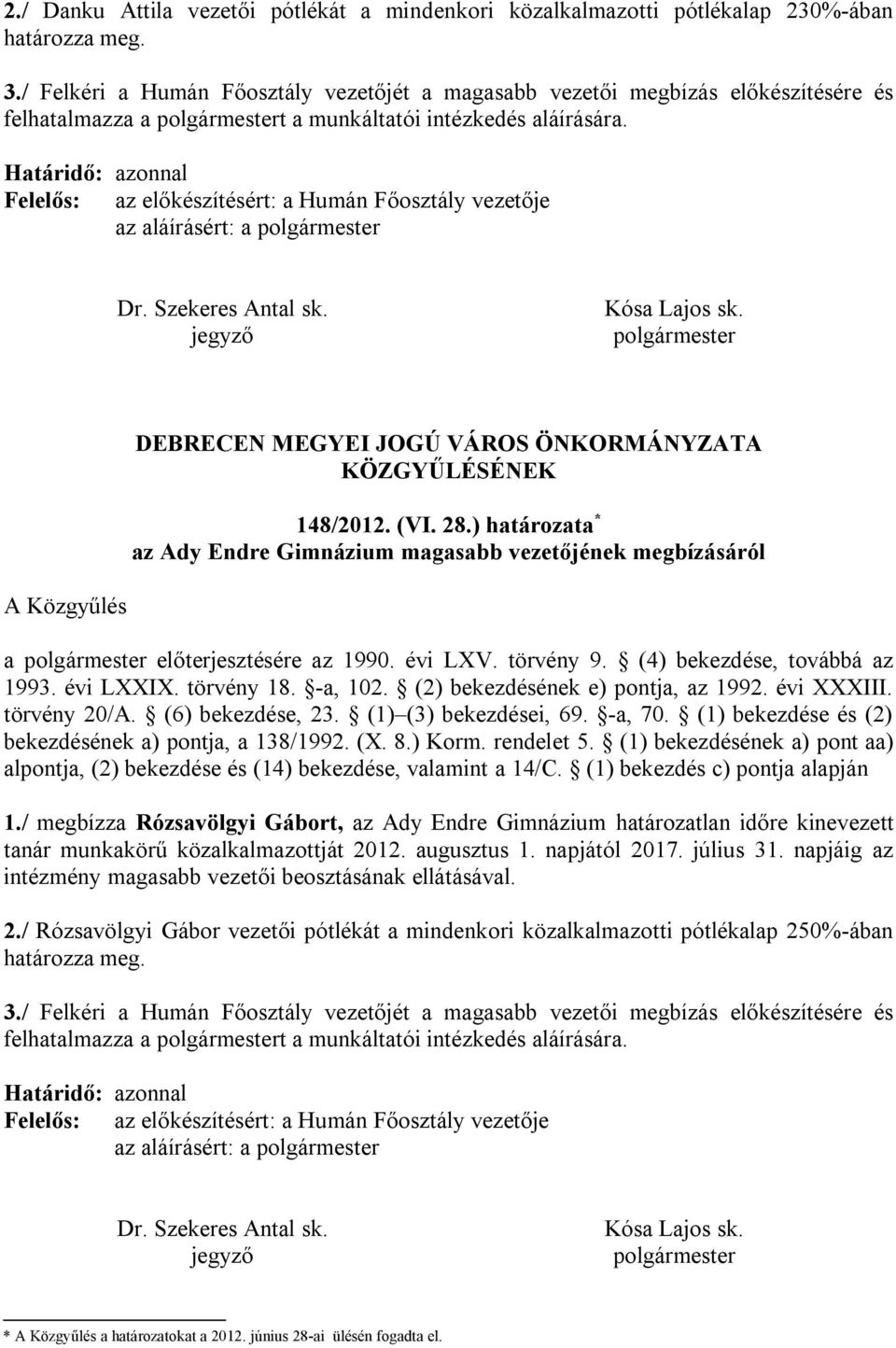 Határidő: azonnal Felelős: az előkészítésért: a Humán Főosztály vezetője az aláírásért: a polgármester Dr. Szekeres Antal sk. jegyző Kósa Lajos sk.