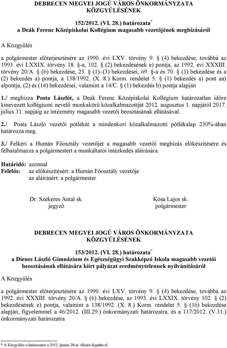 évi LXXIX. törvény 18. -a, 102. (2) bekezdésének e) pontja, az 1992. évi XXXIII. törvény 20/A. (6) bekezdése, 23. (1) (3) bekezdései, 69. -a és 70.