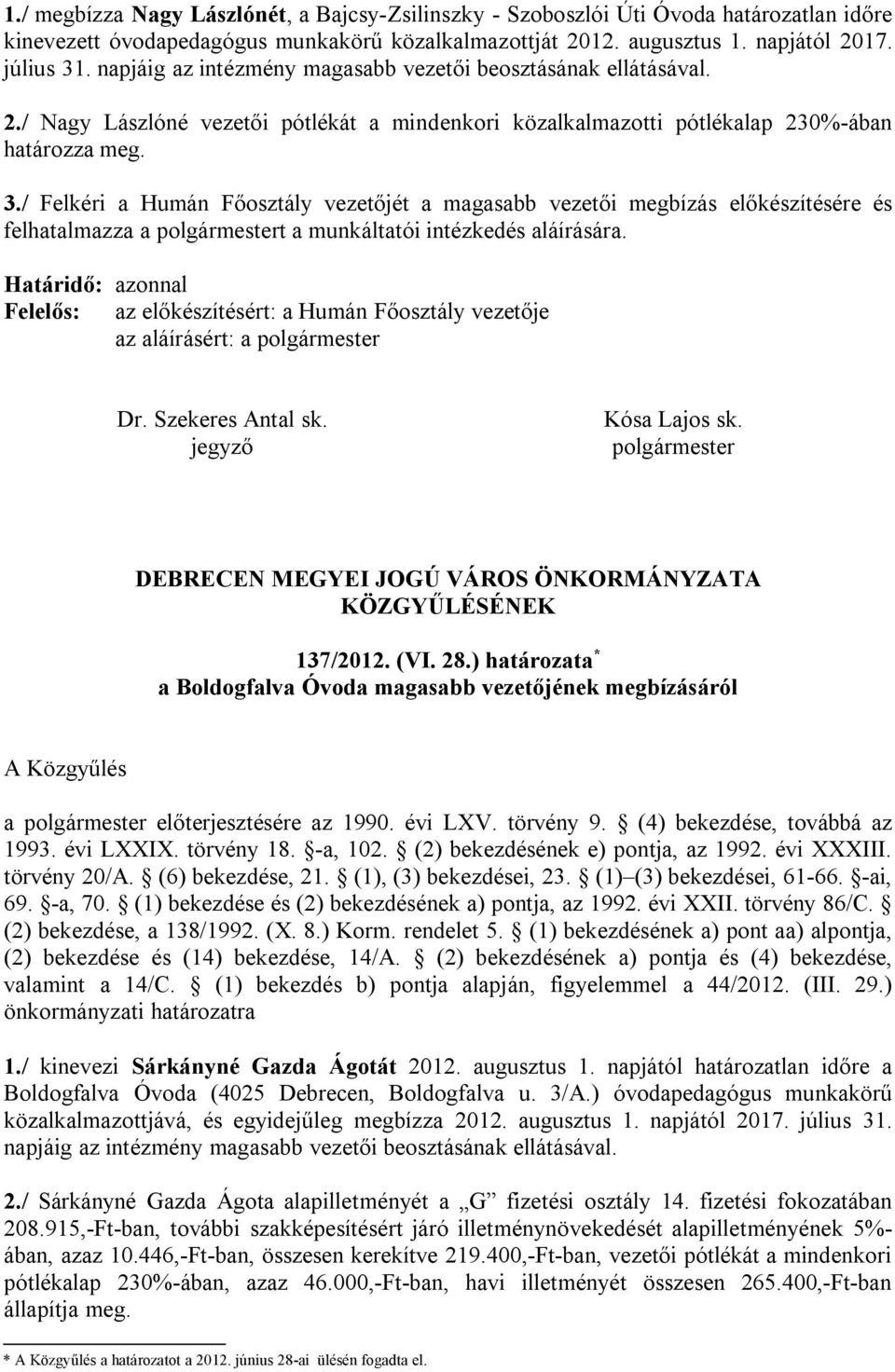 / Felkéri a Humán Főosztály vezetőjét a magasabb vezetői megbízás előkészítésére és felhatalmazza a polgármestert a munkáltatói intézkedés aláírására.