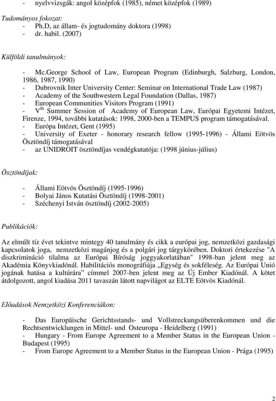 Legal Foundation (Dallas, 1987) - European Communities Visitors Program (1991) - V th Summer Session of Academy of European Law, Európai Egyetemi Intézet, Firenze, 1994, további kutatások: 1998,