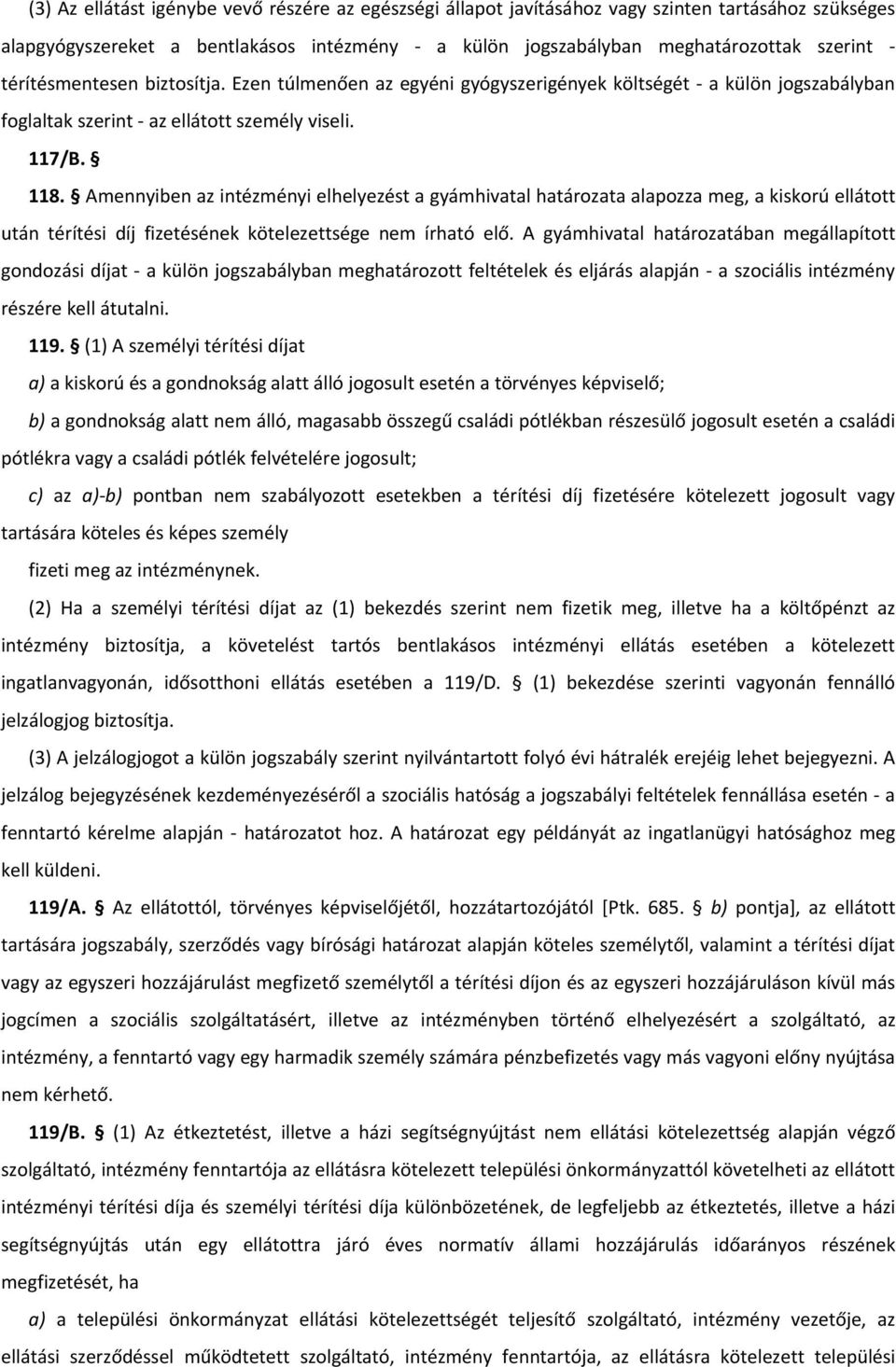 Amennyiben az intézményi elhelyezést a gyámhivatal határozata alapozza meg, a kiskorú ellátott után térítési díj fizetésének kötelezettsége nem írható elő.