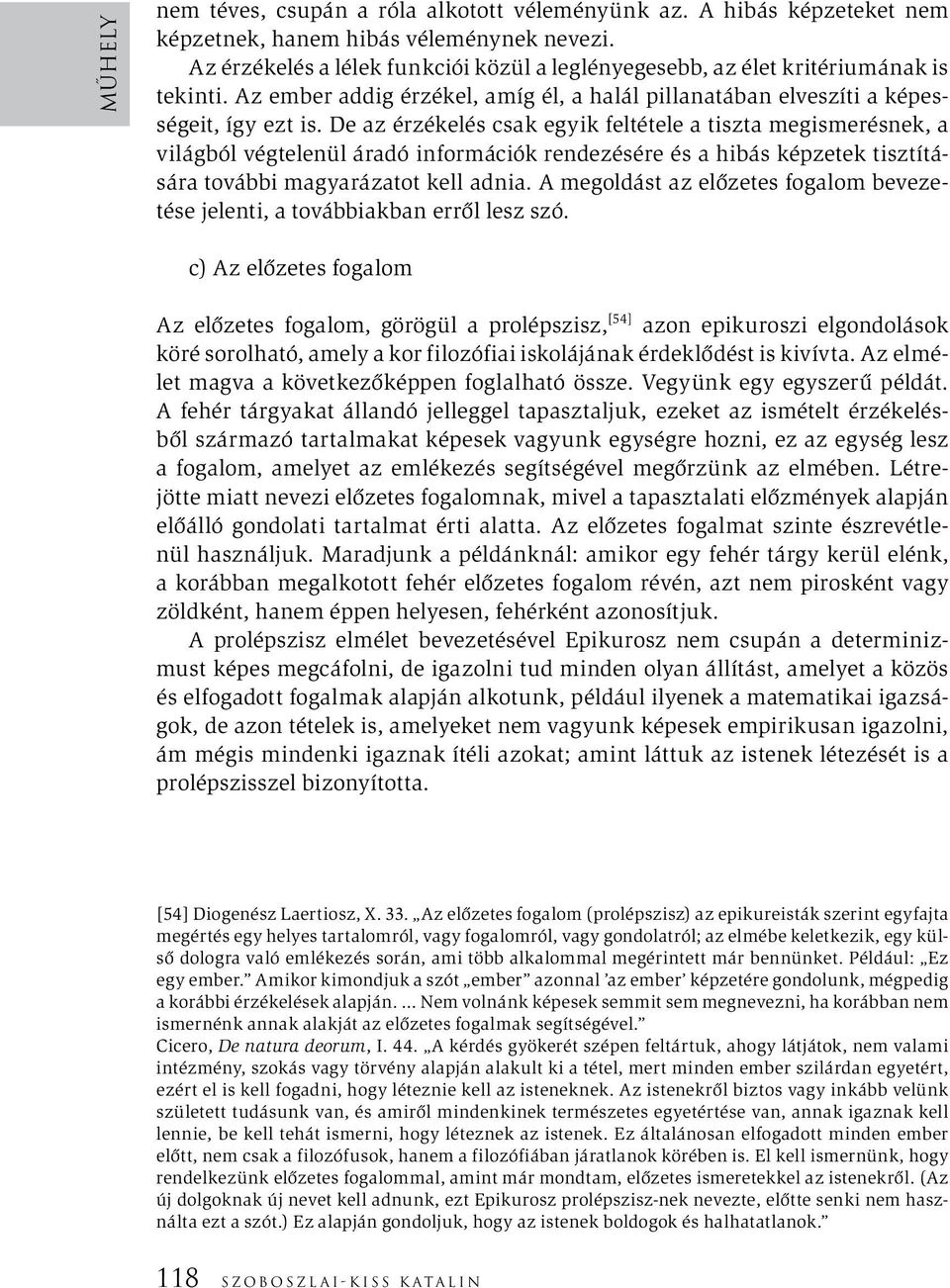 De az érzékelés csak egyik feltétele a tiszta megismerésnek, a világból végtelenül áradó információk rendezésére és a hibás képzetek tisztítására további magyarázatot kell adnia.