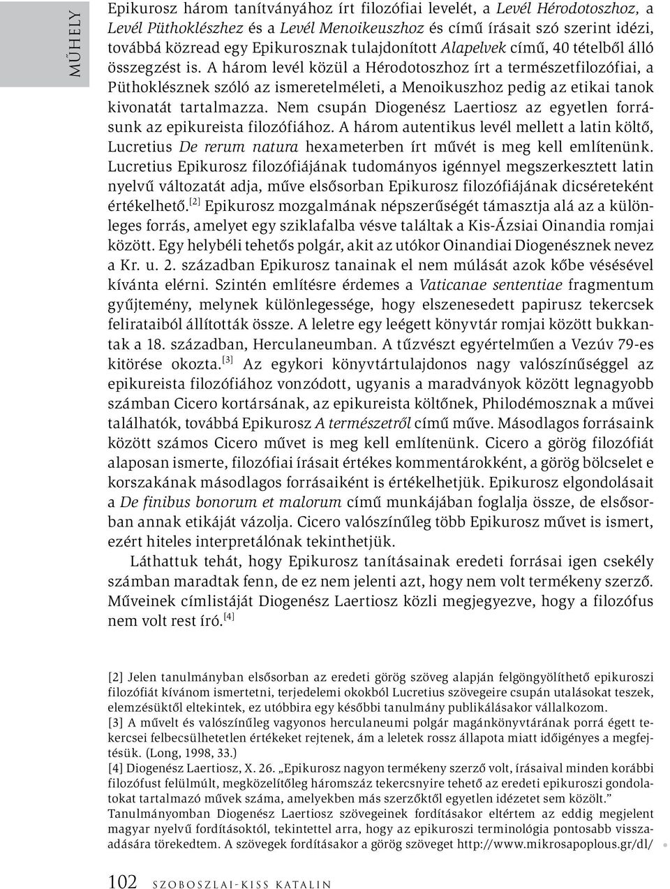 A három levél közül a Hérodotoszhoz írt a természetfilozófiai, a Püthoklésznek szóló az ismeretelméleti, a Menoikuszhoz pedig az etikai tanok kivonatát tartalmazza.