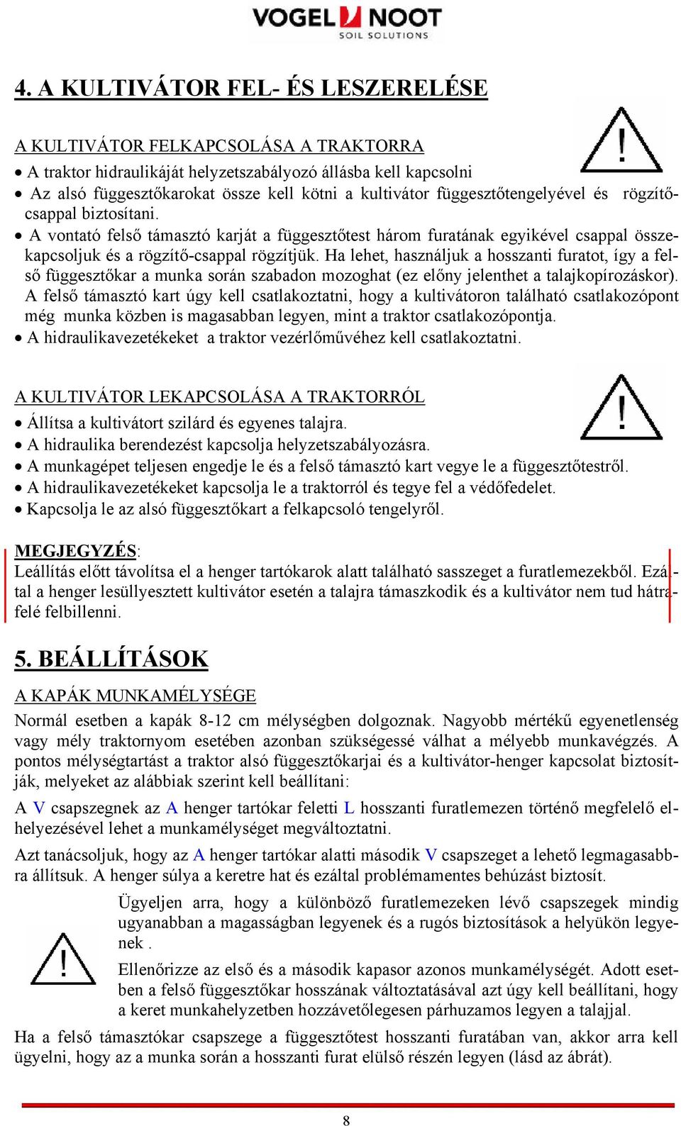 Ha lehet, használjuk a hosszanti furatot, így a felső függesztőkar a munka során szabadon mozoghat (ez előny jelenthet a talajkopírozáskor).